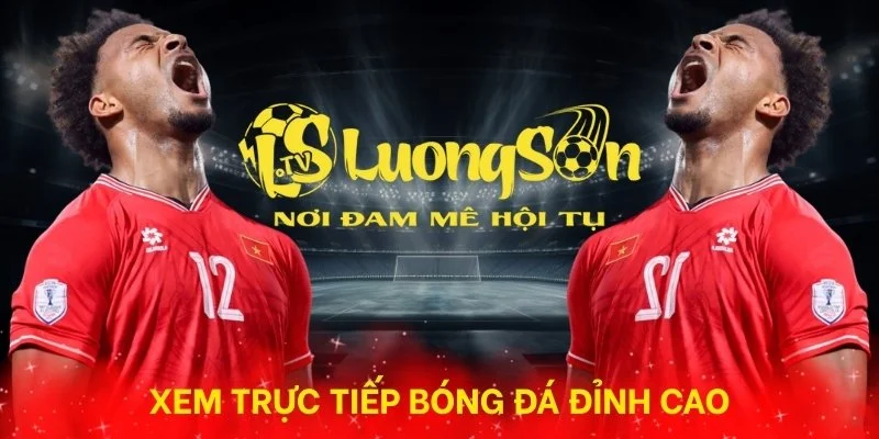 Xem bóng đá trực tiếp đỉnh cao tại Lương Sơn TV